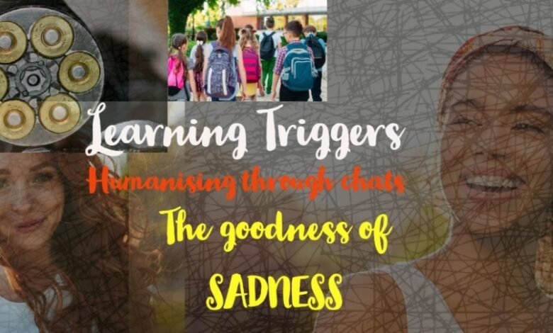 Learning triggers, humanise learning & the goodness of sadness