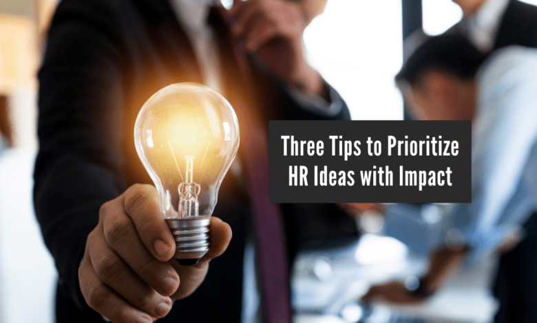 Three Tips to Prioritize HR Ideas with Impact