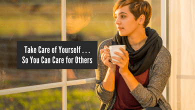 Take Care of Yourself . . . So You Can Care for Others