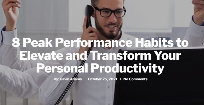 8 Peak Performance Habits to Elevate and Transform Your Personal Productivity