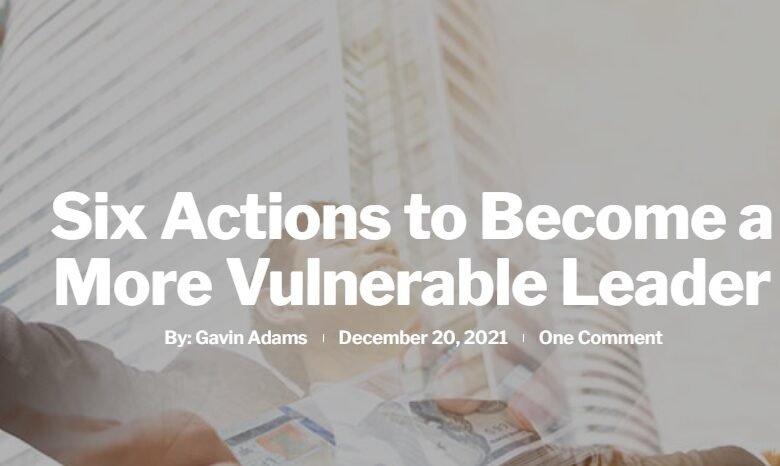 Six Actions to Become a More Vulnerable Leader