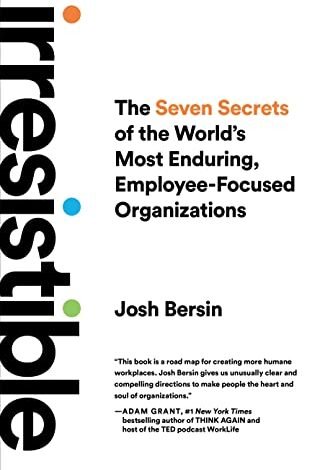 Irresistible: The Seven Secrets of the World's Most Enduring, Employee-Focused Organizations