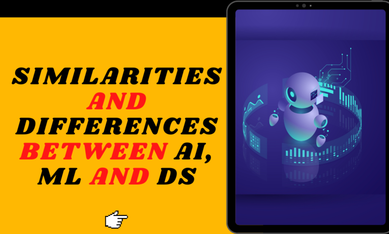 Similarities and Differences between AI, ML and DS