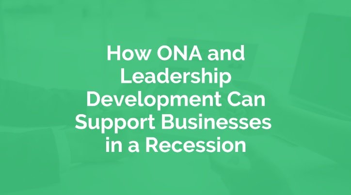 How ONA and Leadership Development Can Support Businesses in a Recession